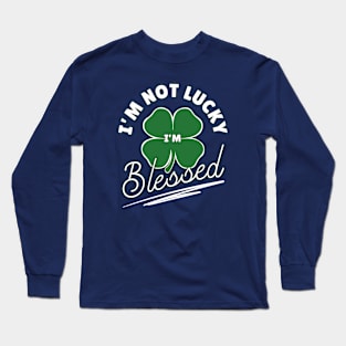 I'm Not Lucky I'm Blessed Lucky Shamrock Clover Leaf Funny St Patricks Day Long Sleeve T-Shirt